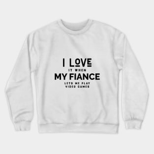 I Love it When My Fiance Lets Me Play Video Games, Funny Gamer Birthday Gift Crewneck Sweatshirt